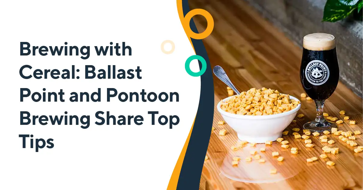 Brewing With Cereal: Experts from Ballast Point and Pontoon Brewing Share Their Top Tips - Featured Image